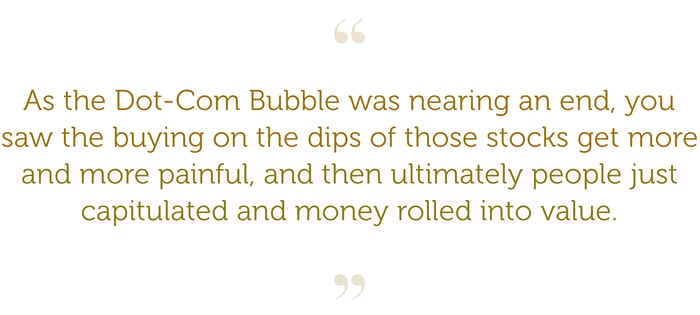 “As the Dot-Com Bubble was nearing an end, you saw the buying on the dips of those stocks get more and more painful, and then ultimately people just capitulated and money rolled into value.”